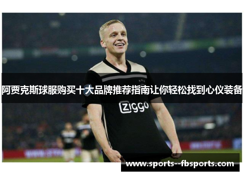 阿贾克斯球服购买十大品牌推荐指南让你轻松找到心仪装备 阿贾克斯球服购买十大品牌推荐指南让你轻松找到心仪装备