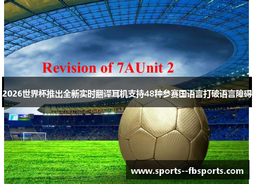 2026世界杯推出全新实时翻译耳机支持48种参赛国语言打破语言障碍 2026世界杯推出全新实时翻译耳机支持48种参赛国语言打破语言障碍